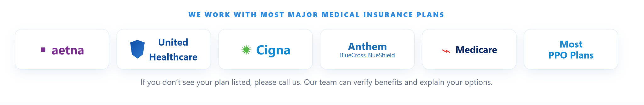 We work with Aetna, UnitedHealthcare, Cigna, Anthem BlueCross BlueShield, Medicare, and most PPO plans